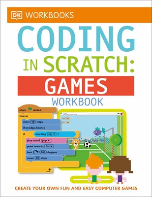 DK Workbooks: Coding in Scratch: Games Workbook: Create Your Own Fun and Easy Computer Games Paperback DK Publishing (Dorling Kindersley)
