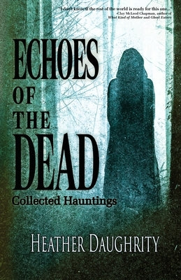 Echoes of the Dead: Collected Hauntings by Daughrity, Heather