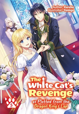 The White Cat's Revenge as Plotted from the Dragon King's Lap: Volume 5 (Light Novel): Volume 5 by Kureha