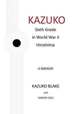 Kazuko: Sixth Grade in World War II Hiroshima by Blake, Kazuko