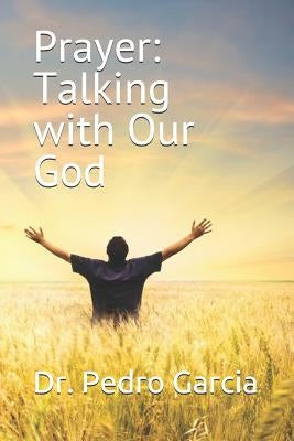 Prayer: Talking with Our God by Garcia, Dr Pedro