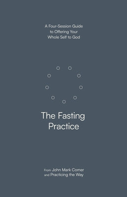 The Fasting Practice: A Four-Session Guide to Offering Your Whole Self to God Paperback Waterbrook Press