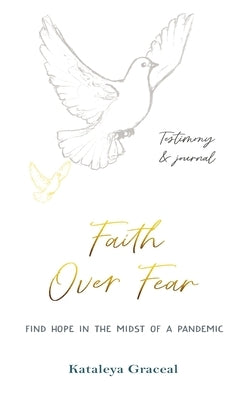 Faith Over Fear: Find Hope in the Midst of a Pandemic: Testimony and Journal in-one: Special alternative cover edition by Graceal, Kataleya