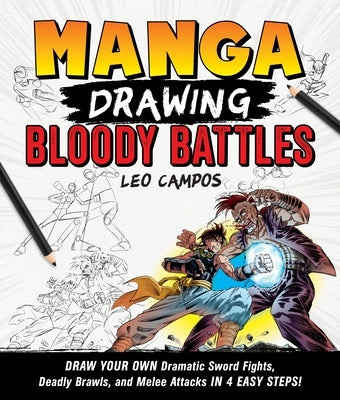 Manga Drawing: Bloody Battles: Draw Your Own Dramatic Sword Fights, Deadly Brawls, and Melee Attacks in 4 Easy Steps! by Campos, Leo