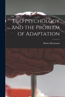 Ego Psychology and the Problem of Adaptation by Hartmann, Heinz 1894-1970