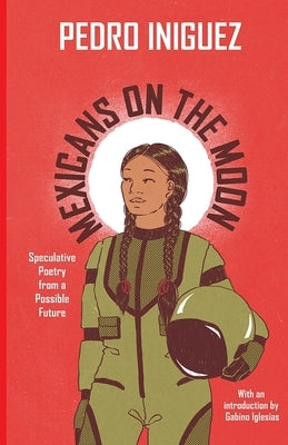 Mexicans on the Moon: Speculative Poetry from a Possible Future by Iniguez, Pedro