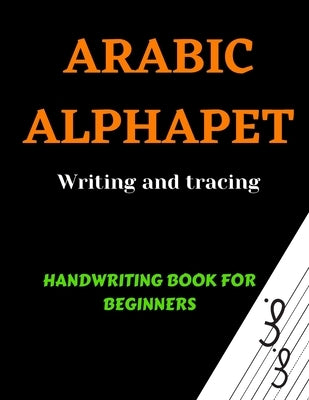 Arabic Alphabets Writing and Tracing: Arabic Reading for beginners, Learning Arabic language of the Quran, Arabic Writing Workbook, Arabic letters for by Noureddine, Naimi