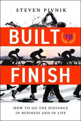 Built to Finish: How to Go the Distance in Business and in Life by Pivnik, Steven