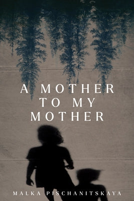 A Mother to My Mother by Pischanitskaya, Malka