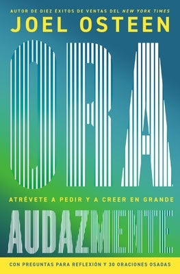 Ora Audazmente (Pray Bold): Atr?vete a Pedir Y a Creer En Grande by Osteen, Joel