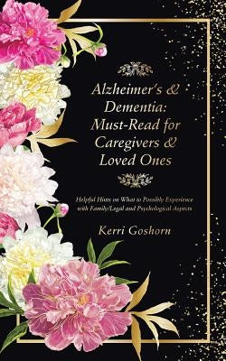 Alzheimer's & Dementia: Must-Read for Caregivers & Loved Ones: Helpful Hints on What to Possibly Experience with Family/Legal and Psychologica by Goshorn, Kerri