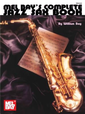 Mel Bay's Complete Jazz Sax Book by Bay, William