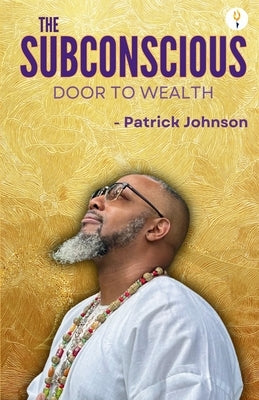 The Subconscious Door to Wealth by Johnson, Patrick