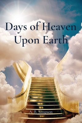 Days of Heaven Upon Earth by Simpson, A. B.