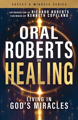 Oral Roberts on Healing: Living in God's Miracles by Roberts, Oral