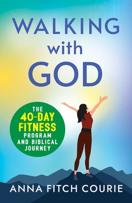 Walking with God: The 40-Day Fitness Program and Biblical Journey by Courie, Anna Fitch