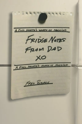 Fridge Notes from Dad: A Full Month's Worth of Nagging by Brace, Fred