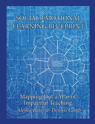 Social Emotional Learning Blueprint: Mapping Out a Year of Impactful Teaching by Bates, Alesha