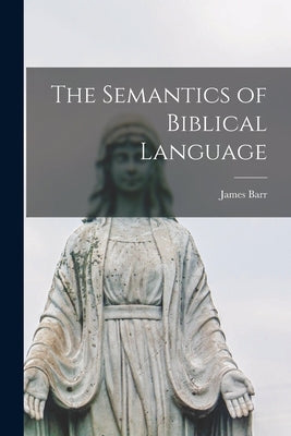 The Semantics of Biblical Language by Barr, James 1924-2006