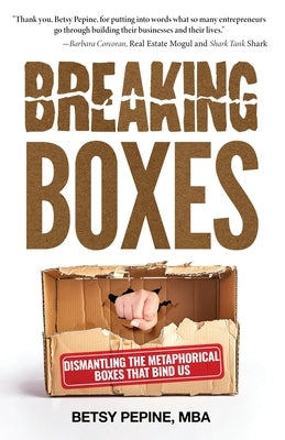 Breaking Boxes: Dismantling the Metaphorical Boxes That Bind Us by Pepine, Betsy