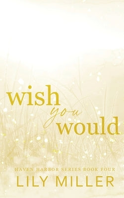 Wish You Would: A small-town surprise pregnancy, spicy romance by Miller, Lily