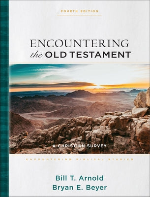 Encountering the Old Testament: A Christian Survey by Arnold, Bill T.