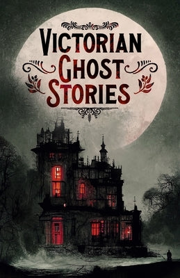 Victorian Ghost Stories: 14 Tales of Classic Horror by Le Fanu, Joseph Sheridan