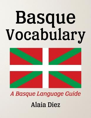 Basque Vocabulary: A Basque Language Guide by Diez, Alaia