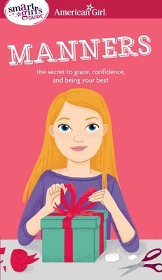 A Smart Girl's Guide: Manners: The Secrets to Grace, Confidence, and Being Your Best Paperback American Girl Publishing Inc