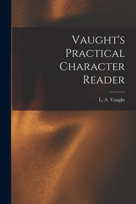 Vaught's Practical Character Reader by Vaught, L. a. (Louis Allen) B. 1859