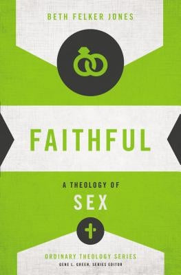Faithful: A Theology of Sex by Jones, Beth Felker
