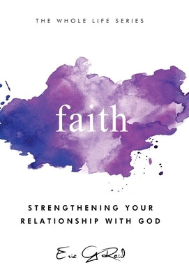 Faith: Strengthening Your Relationship With God by Reid, Eric G.