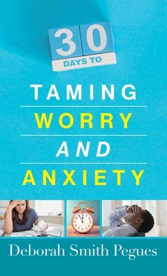30 Days to Taming Worry and Anxiety by Pegues, Deborah Smith