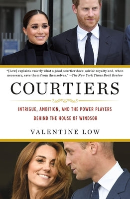 Courtiers: Intrigue, Ambition, and the Power Players Behind the House of Windsor by Low, Valentine