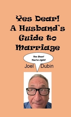 Yes Dear! A Husband's Guide to Marriage by Dubin, Joel