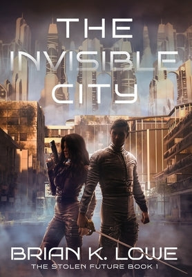 The Invisible City by Lowe, Brian K.