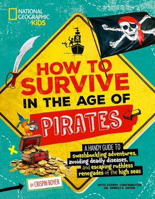 How to Survive in the Age of Pirates: A Handy Guide to Swashbuckling Adventures, Avoiding Deadly Diseases, and Escaping the Ruthless Renegades of the Paperback National Geographic Kids