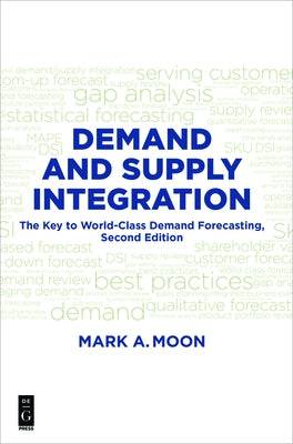 Demand and Supply Integration: The Key to World-Class Demand Forecasting, Second Edition by Moon, Mark A.