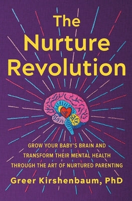 The Nurture Revolution: Grow Your Baby's Brain and Transform Their Mental Health Through the Art of Nurtured Parenting by Kirshenbaum Phd, Greer