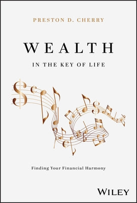 Wealth in the Key of Life: Finding Your Financial Harmony by Cherry, Preston D.