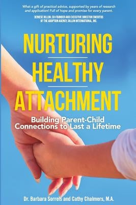 Nurturing Healthy Attachment: Building Parent-Child Connections to Last a Lifetime by Chalmers M. a., Cathy