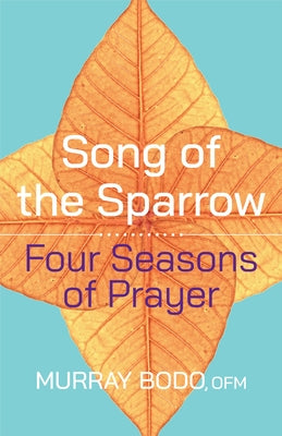 Song of the Sparrow: Four Seasons of Prayer by Bodo, Murray