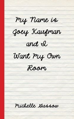 My Name is Joey Kaufman and I Want My Own Room by Gussow, Michelle
