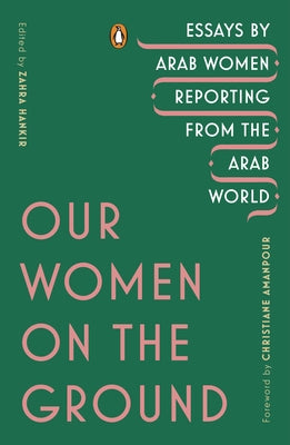Our Women on the Ground: Essays by Arab Women Reporting from the Arab World Paperback Penguin Books