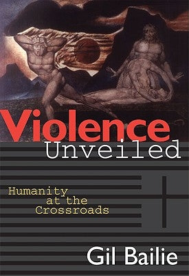 Violence Unveiled Humanity at the Crossroads by Bailie, Gil