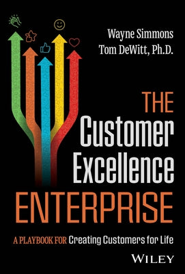 The Customer Excellence Enterprise: A Playbook for Creating Customers for Life by Simmons, Wayne