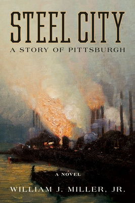 Steel City: A Story of Pittsburgh by Miller, William J.