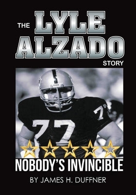 The Lyle Alzado Story Nobody's Invincible by Duffner, James H.