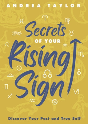 Secrets of Your Rising Sign: Discover Your Past and True Self by Taylor, Andrea