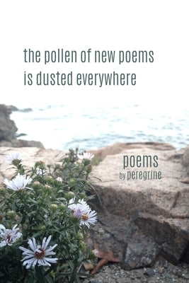 The pollen of new poems is dusted everywhere: poems by Peregrine